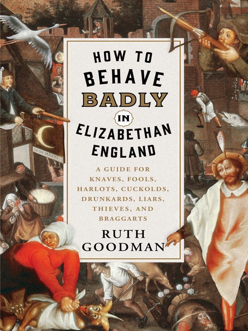 Title details for How to Behave Badly in Elizabethan England by Ruth Goodman - Wait list